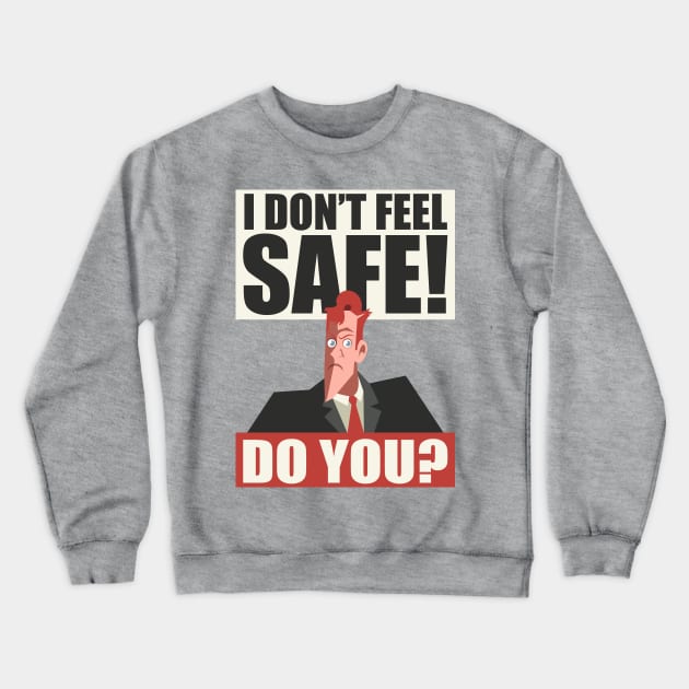 I Don't Feel Safe! Do you? Crewneck Sweatshirt by Baggss